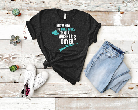 Image of I Know How To Load More Than A Washer & Dryer Tee | Gift For Gun Lover