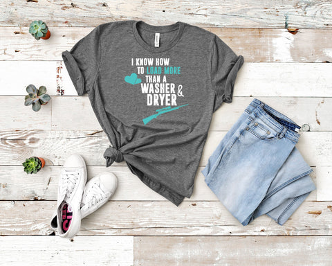 Image of I Know How To Load More Than A Washer & Dryer Tee | Gift For Gun Lover