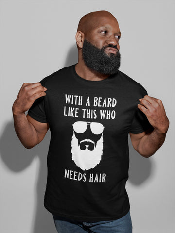 Image of With A Beard Like This Who Needs Hair T-Shirt | Beard Lover T-Shirt