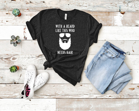 Image of With A Beard Like This Who Needs Hair T-Shirt | Beard Lover T-Shirt