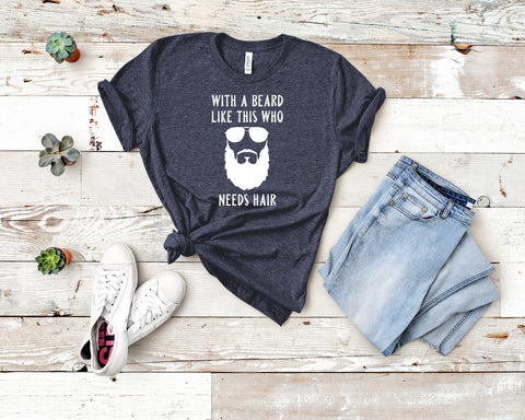 Image of With A Beard Like This Who Needs Hair T-Shirt | Beard Lover T-Shirt