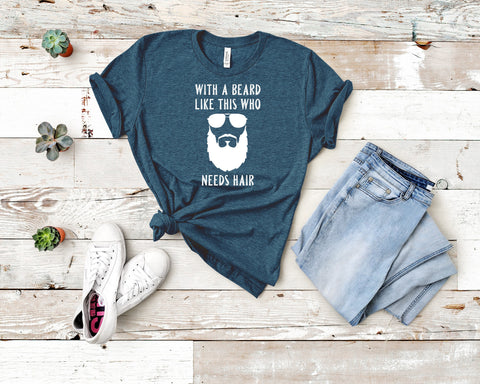 Image of With A Beard Like This Who Needs Hair T-Shirt | Beard Lover T-Shirt