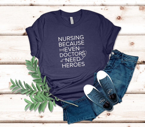 Image of Nursing Because Even Doctors Need Heroes T-Shirt | Nursing Student Tee