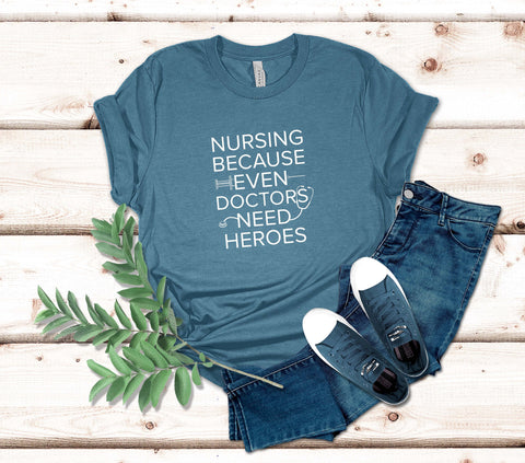 Image of Nursing Because Even Doctors Need Heroes T-Shirt | Nursing Student Tee