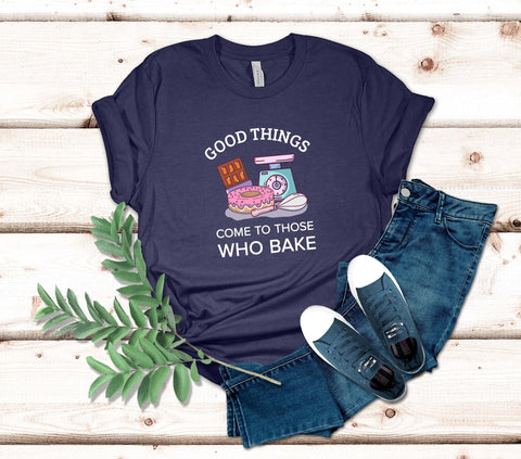 Image of Good Things Come to Those Who Bake T-Shirt
