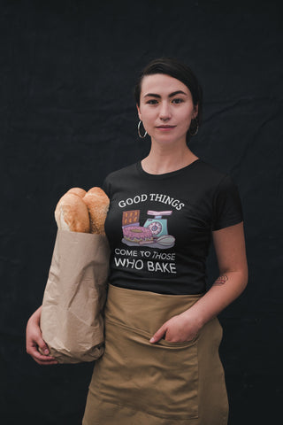Image of Good Things Come to Those Who Bake T-Shirt