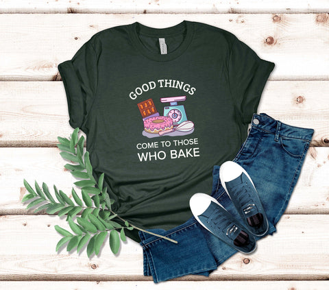 Image of Good Things Come to Those Who Bake T-Shirt