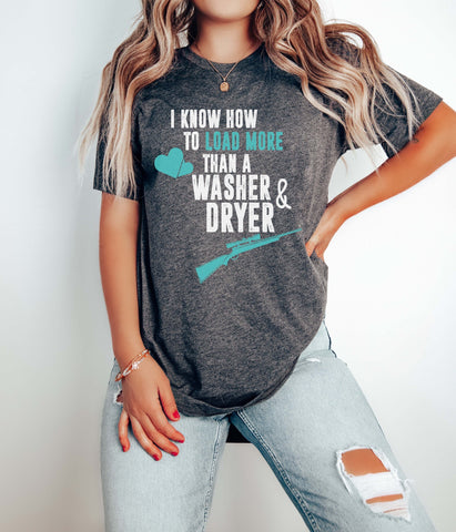 Image of I Know How To Load More Than A Washer & Dryer Tee | Gift For Gun Lover