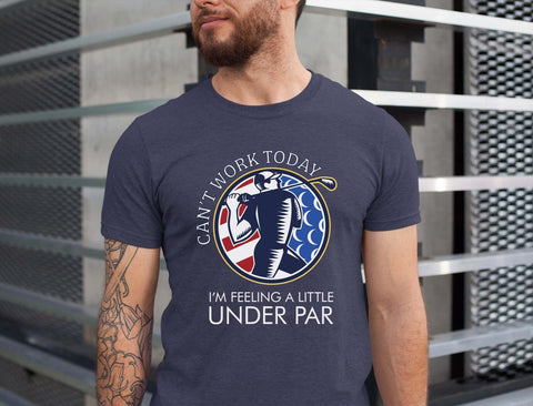 Image of Can't Work Today I'm Feeling a Little Under Par | Play Golf Shirt