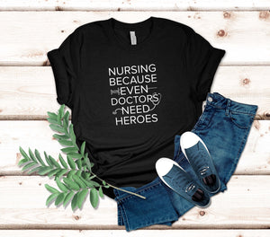 Nursing Because Even Doctors Need Heroes T-Shirt | Nursing Student Tee