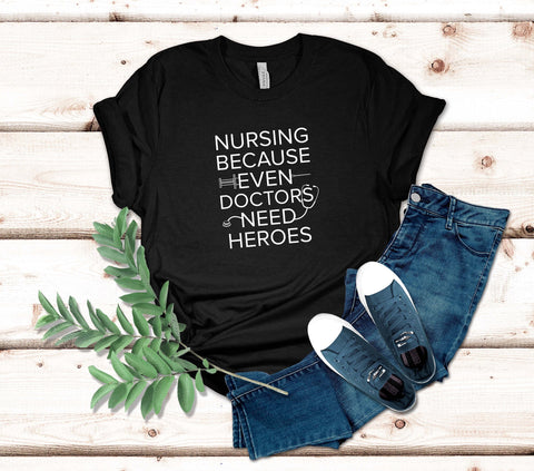 Image of Nursing Because Even Doctors Need Heroes T-Shirt | Nursing Student Tee