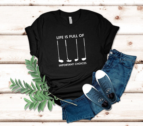 Image of Life Is Full of Important Choices Golf T-Shirt