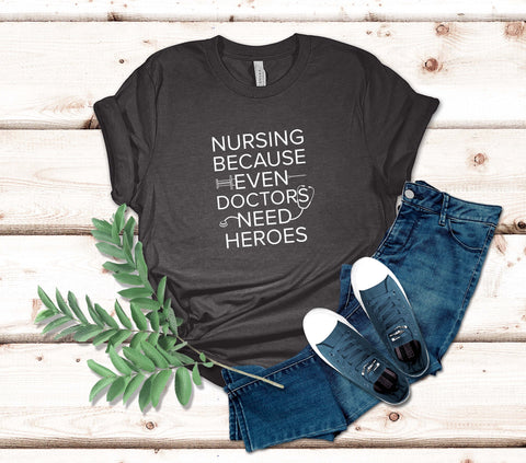 Image of Nursing Because Even Doctors Need Heroes T-Shirt | Nursing Student Tee