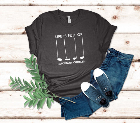 Image of Life Is Full of Important Choices Golf T-Shirt