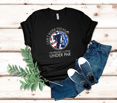 Image of Can't Work Today I'm Feeling a Little Under Par | Play Golf Shirt