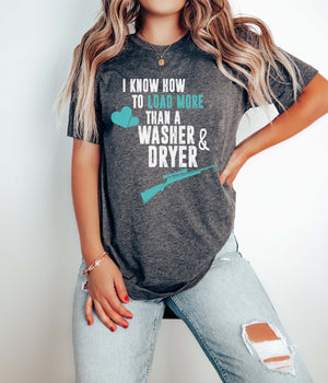 I Know How To Load More Than A Washer & Dryer Tee | Gift For Gun Lover